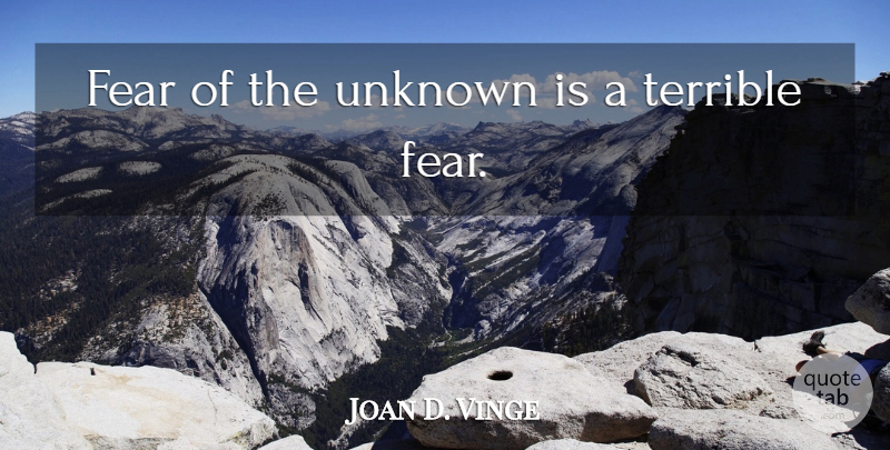 Joan D. Vinge Quote About Fear Of The Unknown, Terrible: Fear Of The Unknown Is...