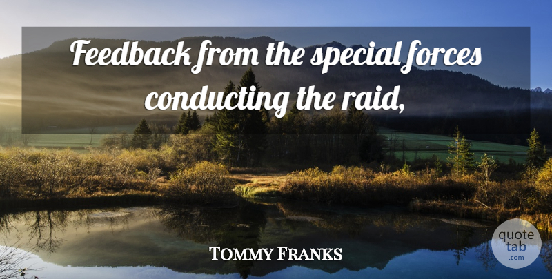 Tommy Franks Quote About Conducting, Feedback, Forces, Special: Feedback From The Special Forces...