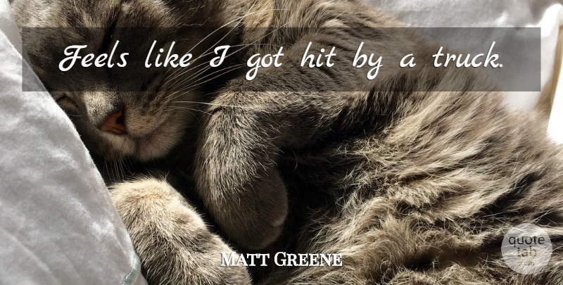 Matt Greene Quote About Feels, Hit: Feels Like I Got Hit...