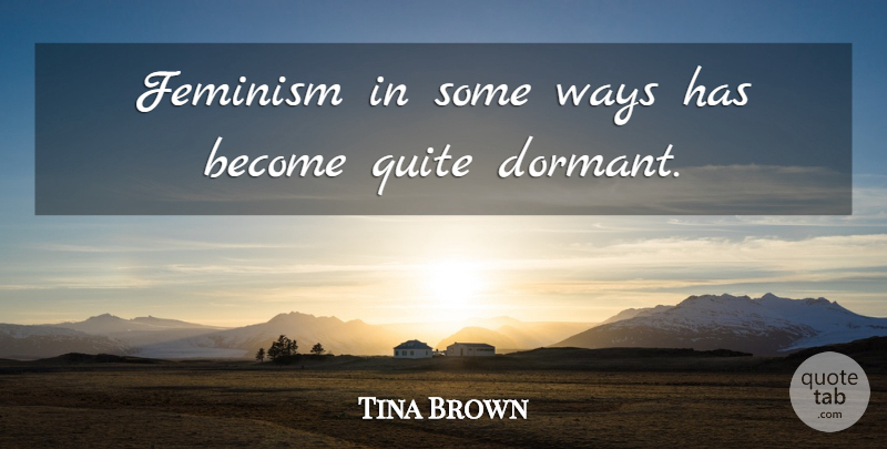 Tina Brown Quote About undefined: Feminism In Some Ways Has...