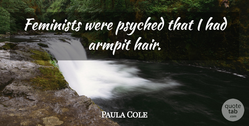 Paula Cole Quote About Hair, Feminist, Armpits: Feminists Were Psyched That I...