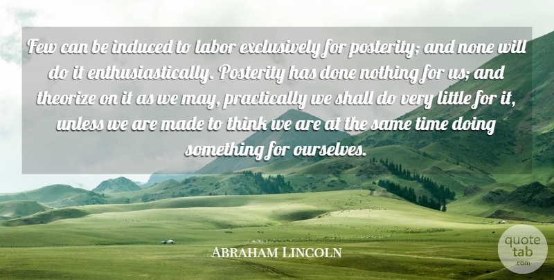 Abraham Lincoln Quote About Time, Thinking, Done: Few Can Be Induced To...
