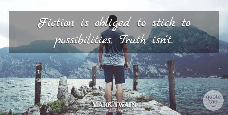 Mark Twain Quote About American Author, Obliged, Truth: Fiction Is Obliged To Stick...