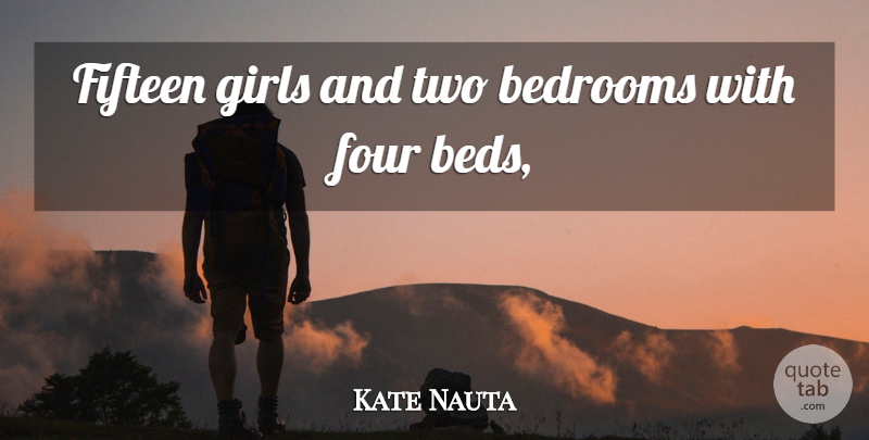 Kate Nauta Quote About Bedrooms, Fifteen, Four, Girls: Fifteen Girls And Two Bedrooms...