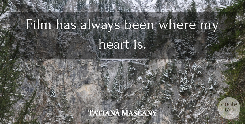Tatiana Maslany Quote About Heart, Film, My Heart: Film Has Always Been Where...