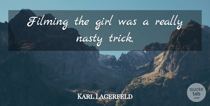 Karl Lagerfeld Quote About Filming, Girl, Nasty: Filming The Girl Was A...