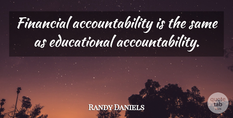 Randy Daniels Quote About Financial: Financial Accountability Is The Same...