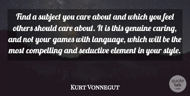 Kurt Vonnegut Quote About Care, Compelling, Element, Games, Genuine: Find A Subject You Care...