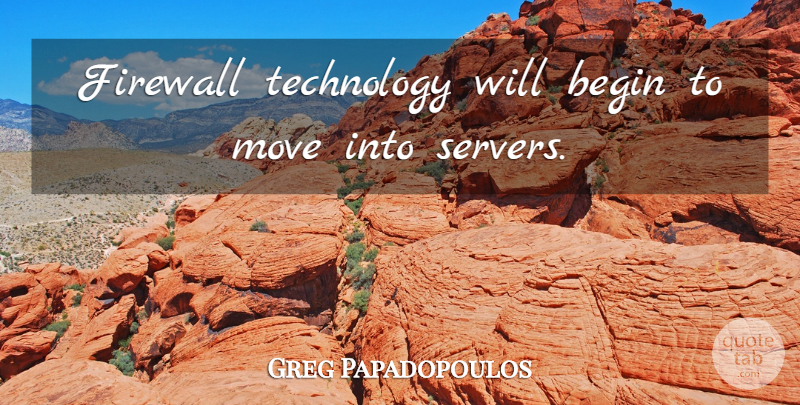 Greg Papadopoulos Quote About Begin, Move, Technology: Firewall Technology Will Begin To...