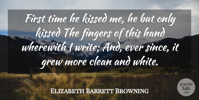 Elizabeth Barrett Browning Quote About Writing, Kissing, Romantic Love: First Time He Kissed Me...