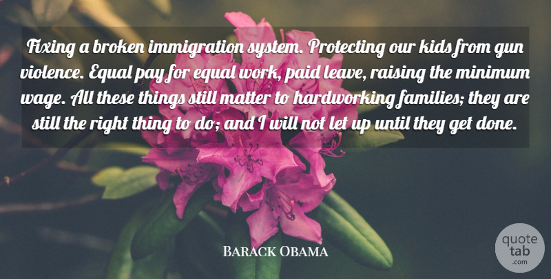 Barack Obama Quote About Broken, Equal, Fixing, Kids, Matter: Fixing A Broken Immigration System...