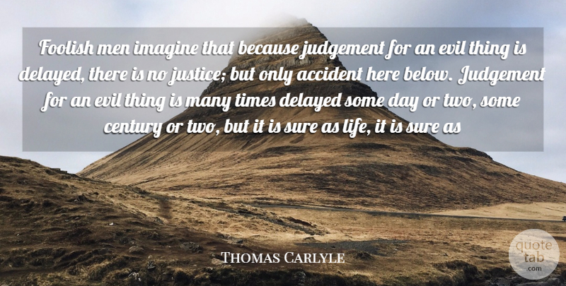 Thomas Carlyle Quote About Accident, Century, Delayed, Evil, Foolish: Foolish Men Imagine That Because...
