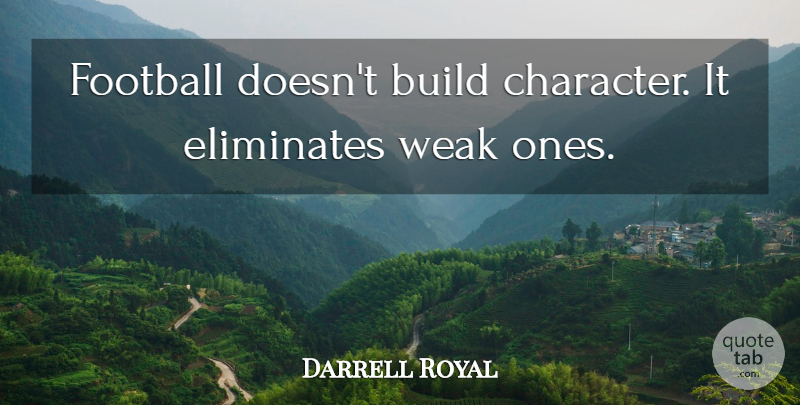 Darrell Royal Quote About Build, Football, Weak: Football Doesnt Build Character It...