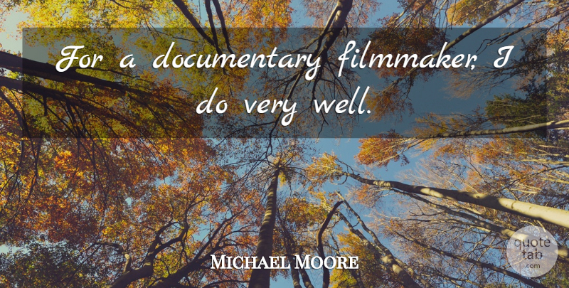 Michael Moore Quote About Documentaries, Filmmaker, Wells: For A Documentary Filmmaker I...