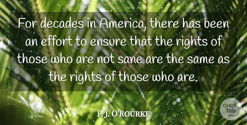 P. J. O'Rourke Quote About Decades, Ensure: For Decades In America There...