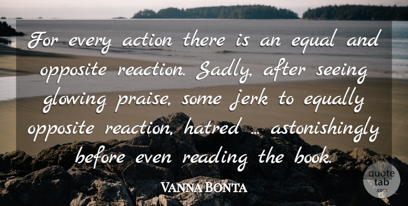 Vanna Bonta Quote About Action, Equal, Equally, Glowing, Hatred: For Every Action There Is...