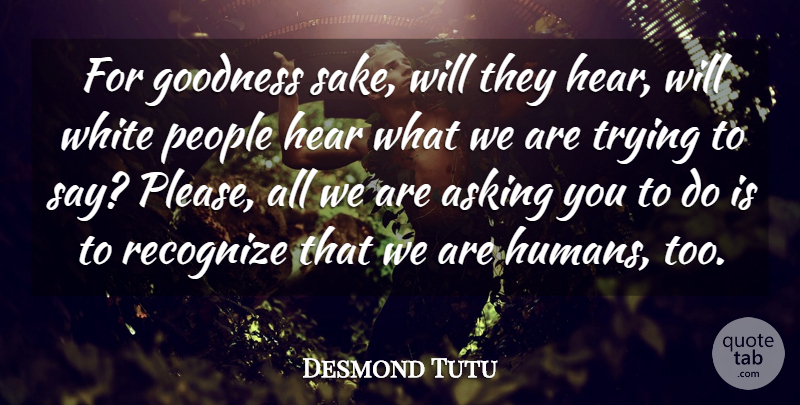 Desmond Tutu Quote About White, Racism, People: For Goodness Sake Will They...