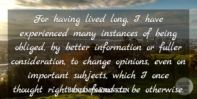 Benjamin Franklin Quote About Change, Thinking, Long: For Having Lived Long I...