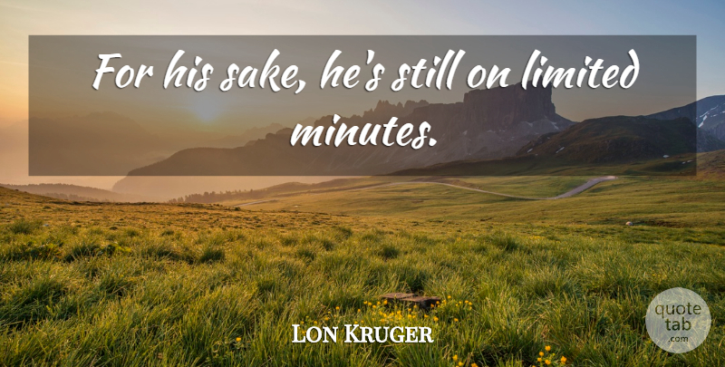 Lon Kruger Quote About Limited: For His Sake Hes Still...