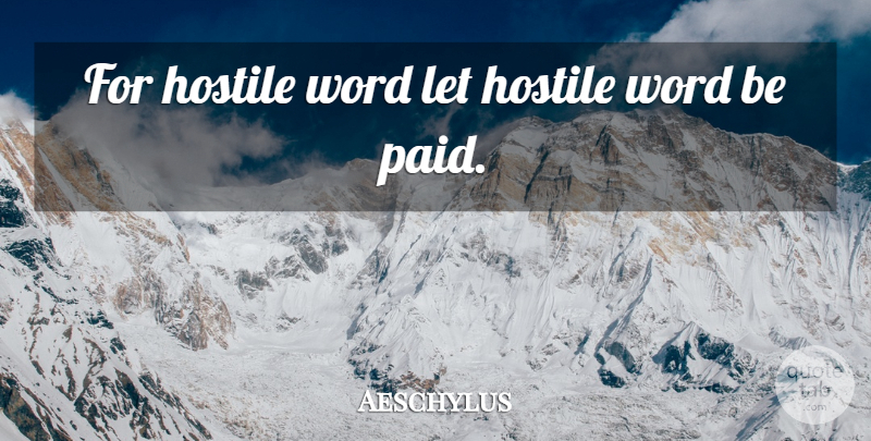 Aeschylus Quote About Literature, Hostile, Paid: For Hostile Word Let Hostile...