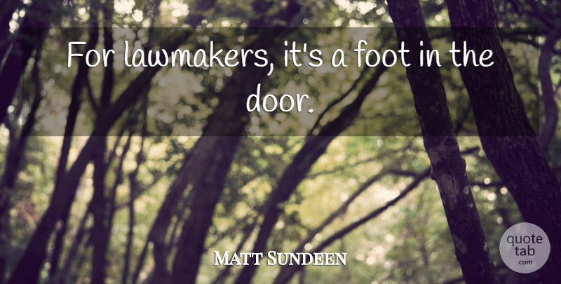 Matt Sundeen Quote About Foot: For Lawmakers Its A Foot...