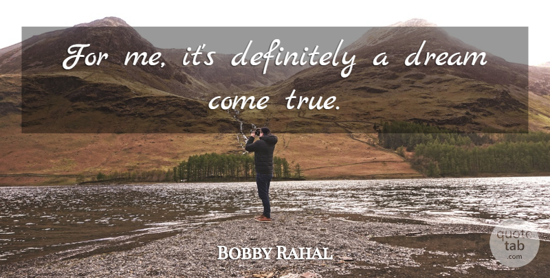 Bobby Rahal Quote About Definitely, Dream: For Me Its Definitely A...