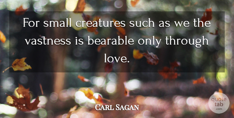 Carl Sagan Quote About Love, Inspirational, Life: For Small Creatures Such As...