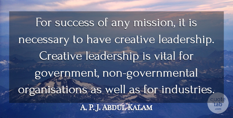 A. P. J. Abdul Kalam Quote About Creative, Leadership, Necessary, Success, Vital: For Success Of Any Mission...