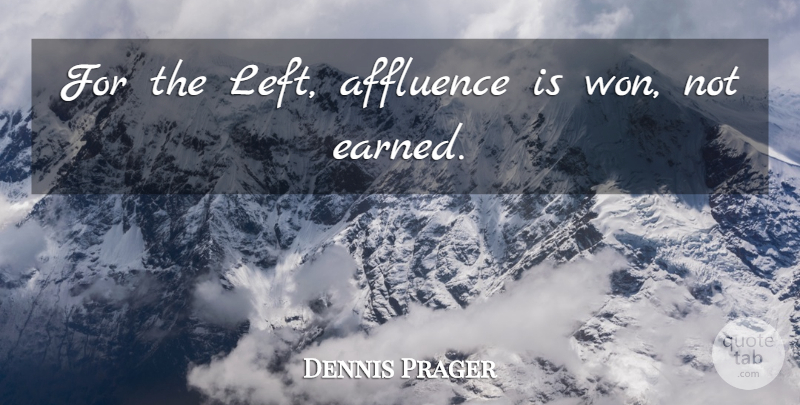 Dennis Prager Quote About Affluence, Left: For The Left Affluence Is...