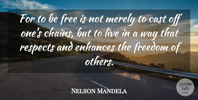 Nelson Mandela Quote About Inspirational, Positive, Inspiring: For To Be Free Is...