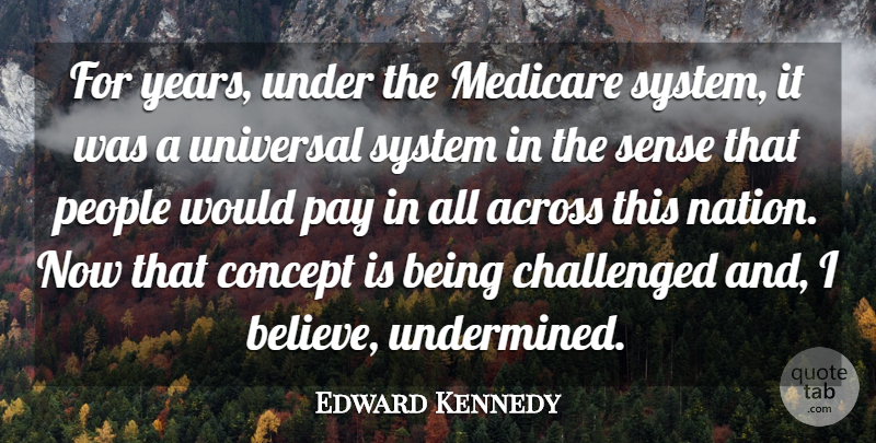 Edward Kennedy Quote About Across, Challenged, Concept, Medicare, Pay: For Years Under The Medicare...