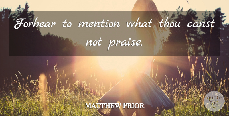 Matthew Prior Quote About Mention, Thou: Forbear To Mention What Thou...