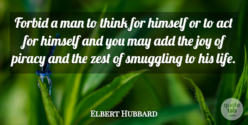 Elbert Hubbard Quote About Life, Men, Thinking: Forbid A Man To Think...