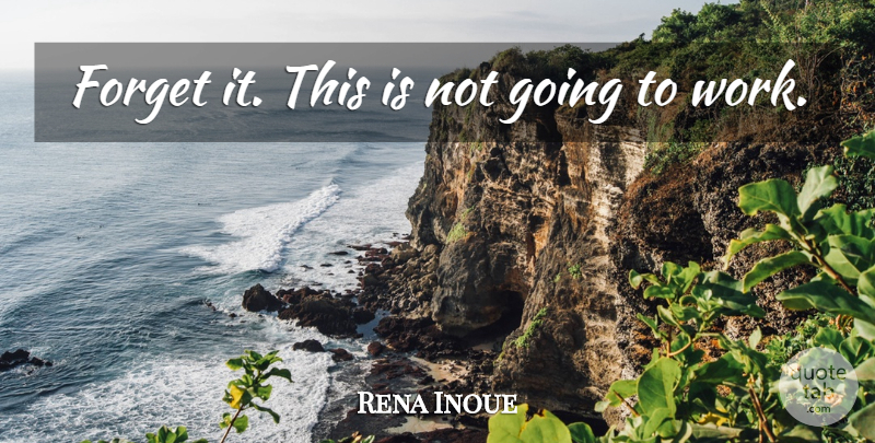 Rena Inoue Quote About Forget: Forget It This Is Not...