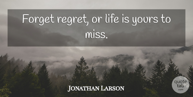 Jonathan Larson Quote About Life, Basketball, Regret: Forget Regret Or Life Is...