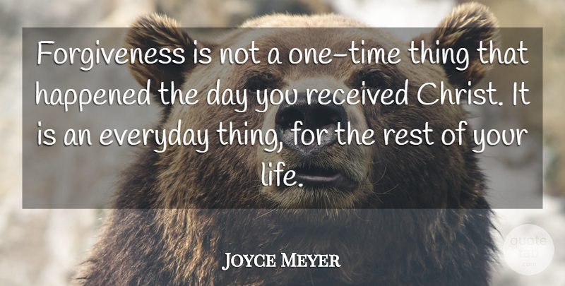 Joyce Meyer Quote About Everyday Things, Rest Of Your Life, Christ: Forgiveness Is Not A One...