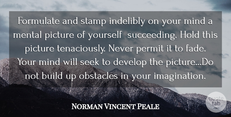 Norman Vincent Peale Quote About Build, Develop, Formulate, Hold, Mental: Formulate And Stamp Indelibly On...
