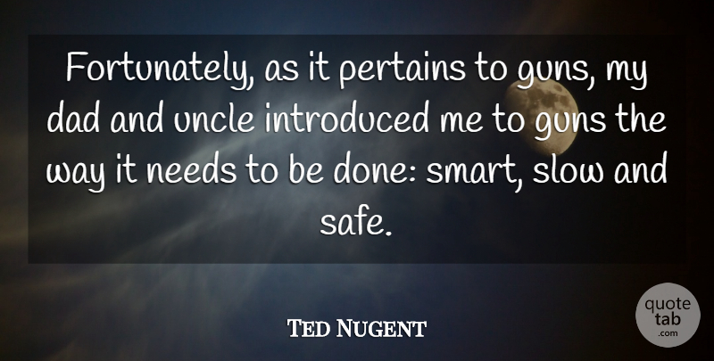 Ted Nugent Quote About Uncles, Dad, Smart: Fortunately As It Pertains To...