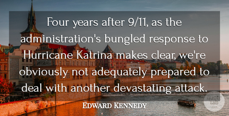 Edward Kennedy Quote About Adequately, Deal, Four, Hurricane, Katrina: Four Years After 9 11...