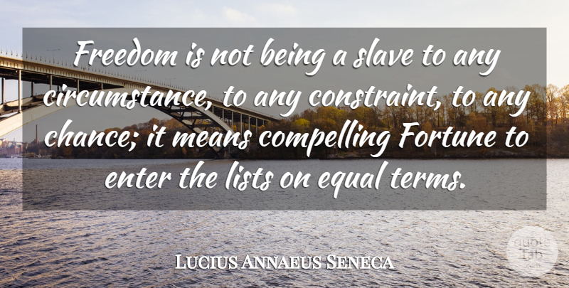 Lucius Annaeus Seneca Quote About Compelling, Enter, Equal, Fortune, Freedom: Freedom Is Not Being A...