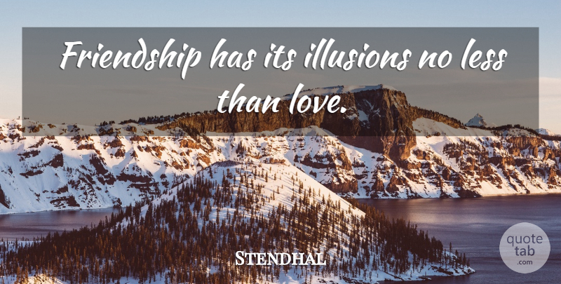 Stendhal Quote About Friendship, Illusion: Friendship Has Its Illusions No...