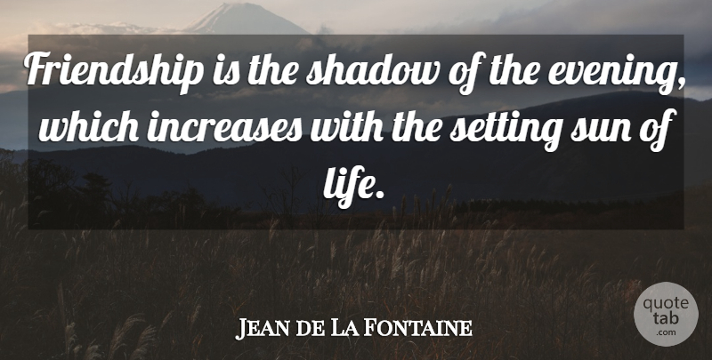 Jean de La Fontaine Quote About Friendship, Birthday, Memories: Friendship Is The Shadow Of...
