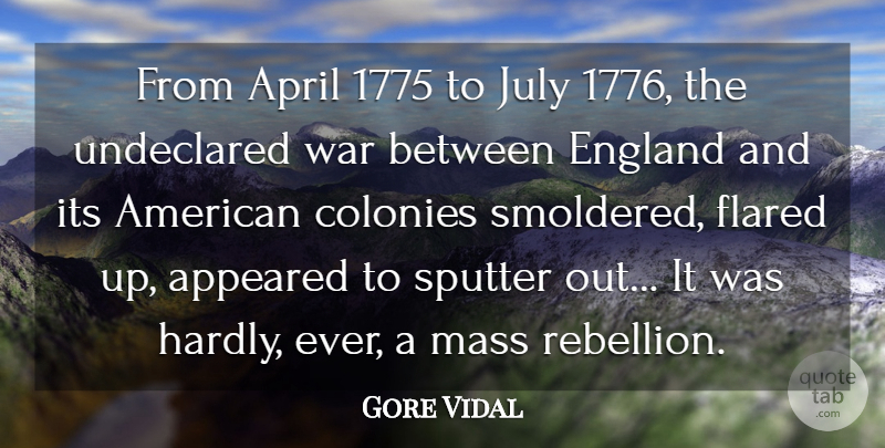 Gore Vidal Quote About Appeared, Colonies, England, July, Mass: From April 1775 To July...