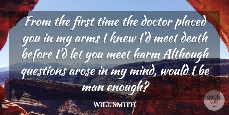 Will Smith Quote About Although, Arms, Death, Doctor, Harm: From The First Time The...