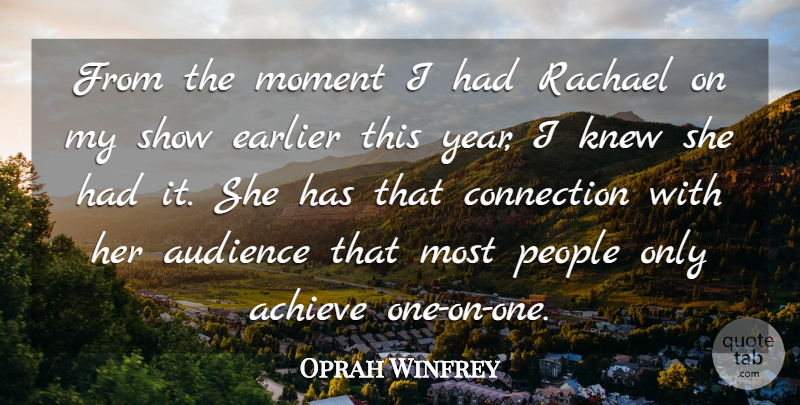 Oprah Winfrey Quote About Achieve, Achievement, Audience, Connection, Earlier: From The Moment I Had...