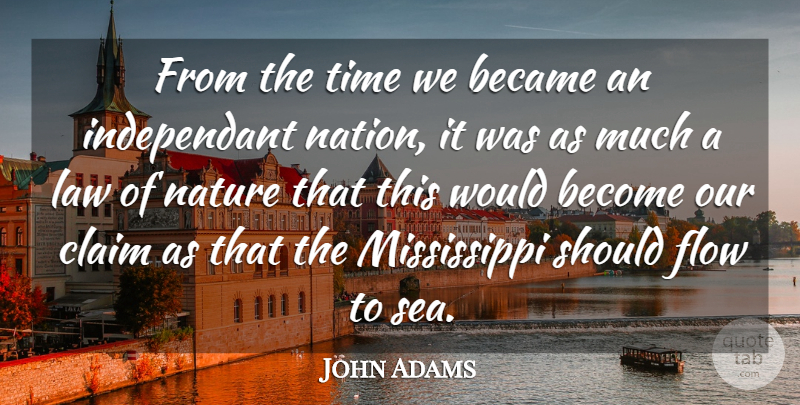John Adams Quote About Became, Claim, Flow, Law, Nature: From The Time We Became...