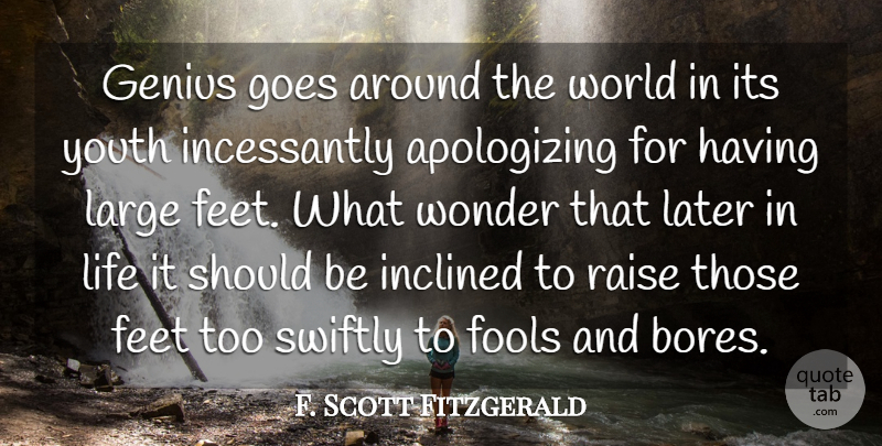 F. Scott Fitzgerald Quote About Apology, Later In Life, Feet: Genius Goes Around The World...
