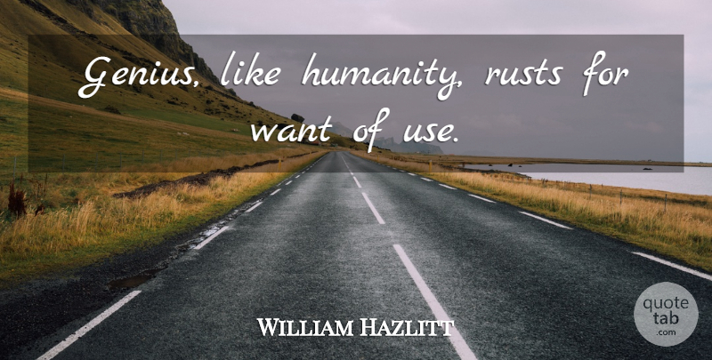 William Hazlitt Quote About Humanity, Intelligence, Rust: Genius Like Humanity Rusts For...