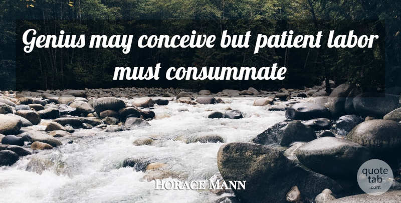 Horace Mann Quote About Genius, May, Patient: Genius May Conceive But Patient...