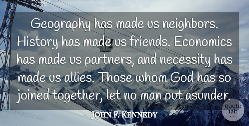 John F. Kennedy Quote About Inspirational, Friends, Men: Geography Has Made Us Neighbors...